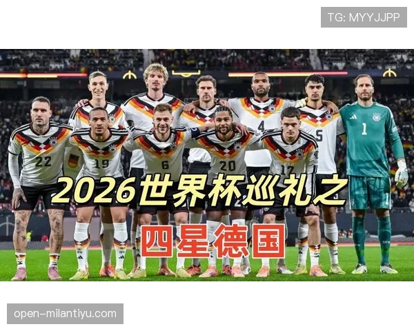 德国队2026世界杯前景分析:阵容实力与小组出线形势预测 德国队2026世界杯前景分析:阵容实力与小组出线形势预测